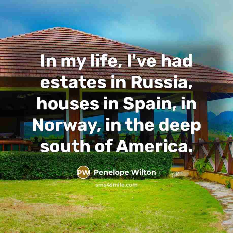 “In my life, I've had estates in Russia, houses in…” quote by Penelope Wilton