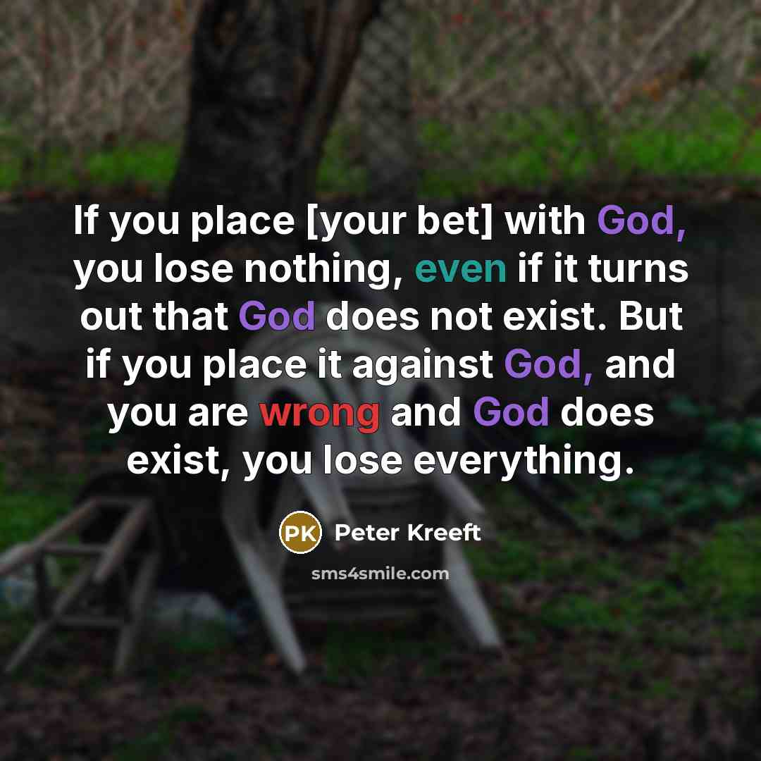 “If you place [your bet] with God, you lose nothing,…” quote by Peter Kreeft