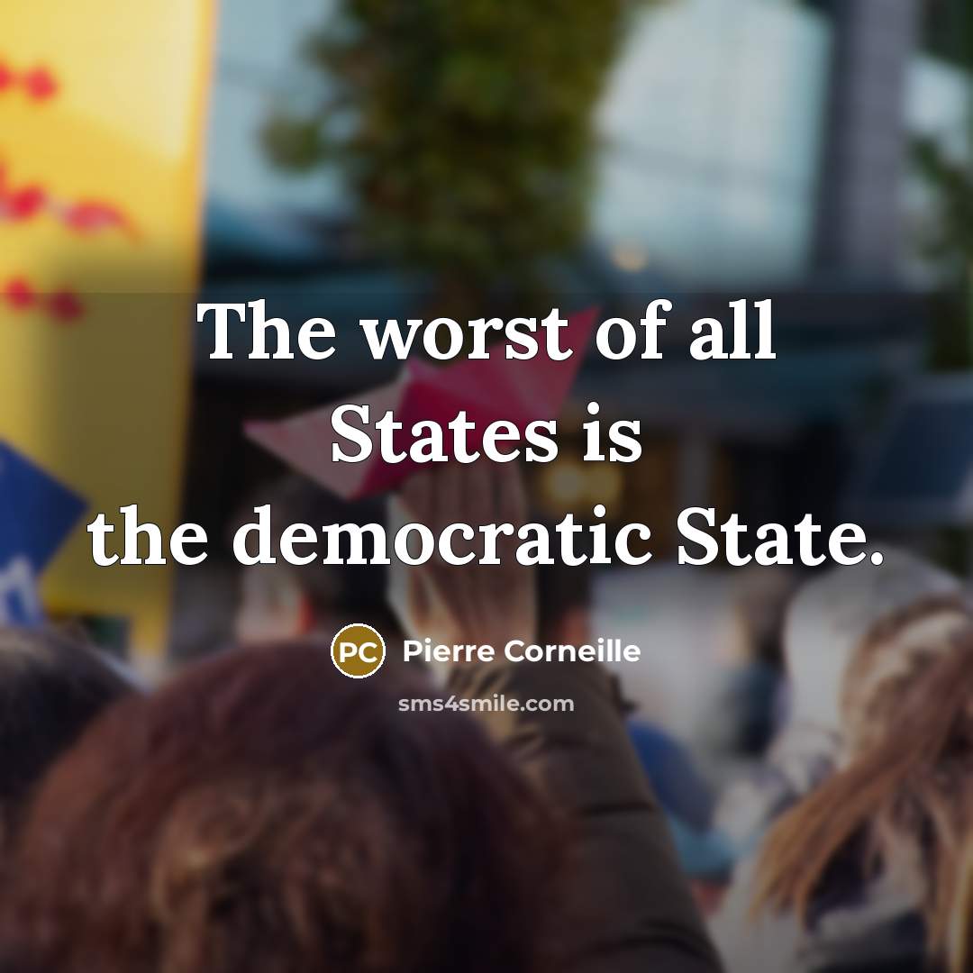 “The worst of all States is the democratic State.…” quote by Pierre Corneille