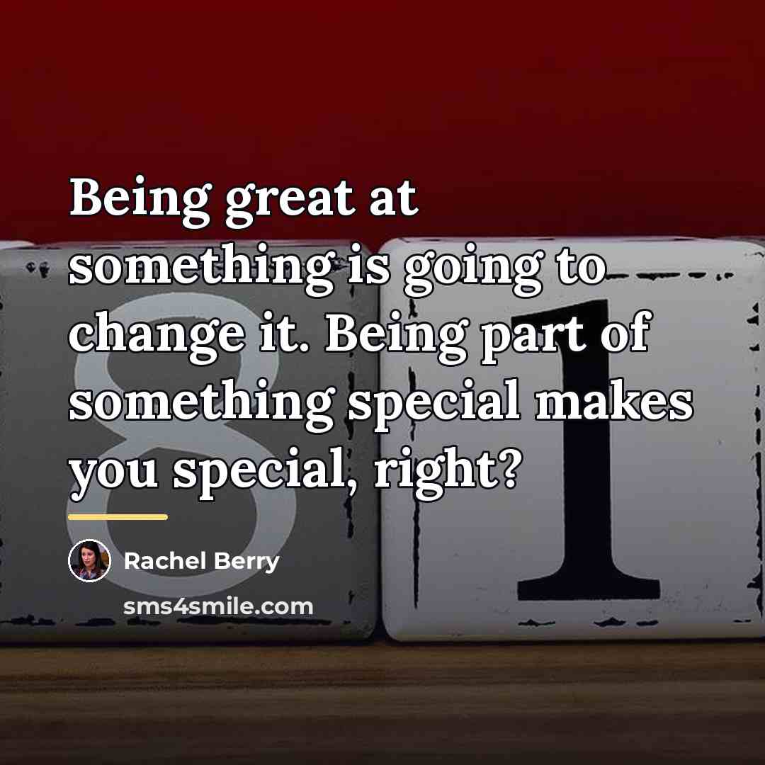 “Being great at something is going to change it. Being…” quote by Rachel Berry