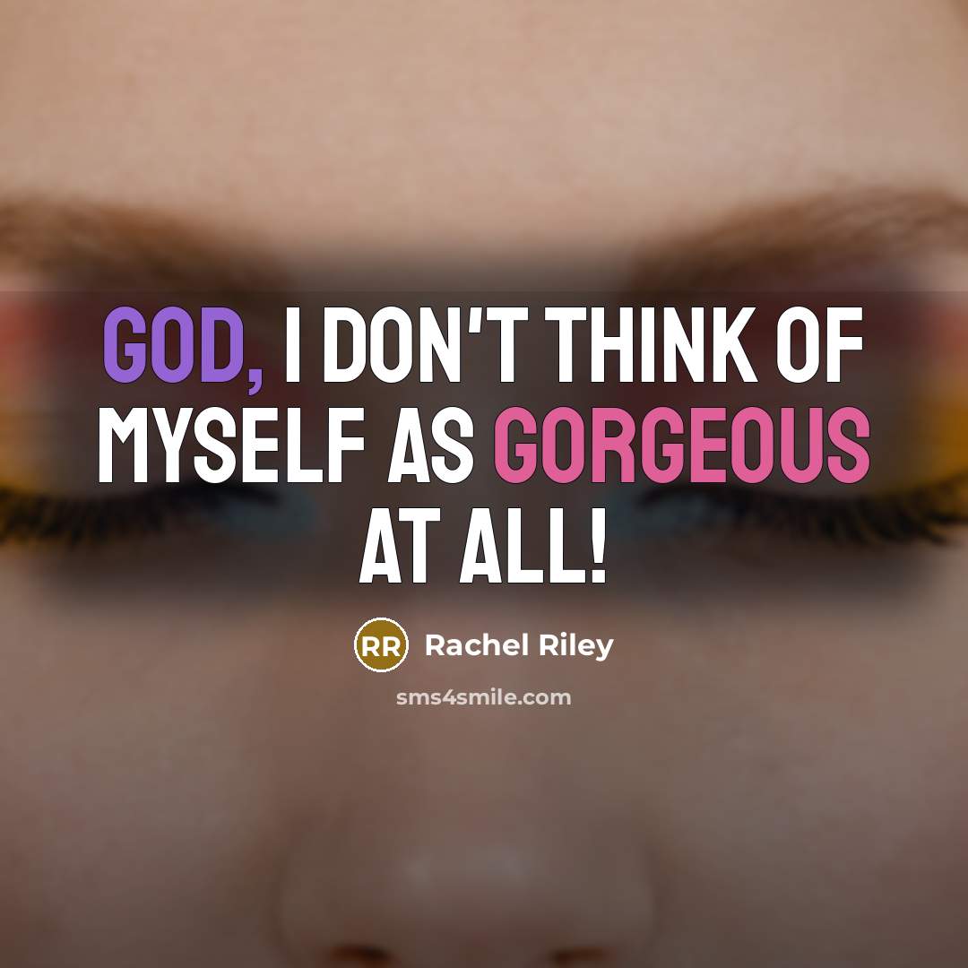 “God, I don't think of myself as gorgeous at all!…” quote by Rachel Riley
