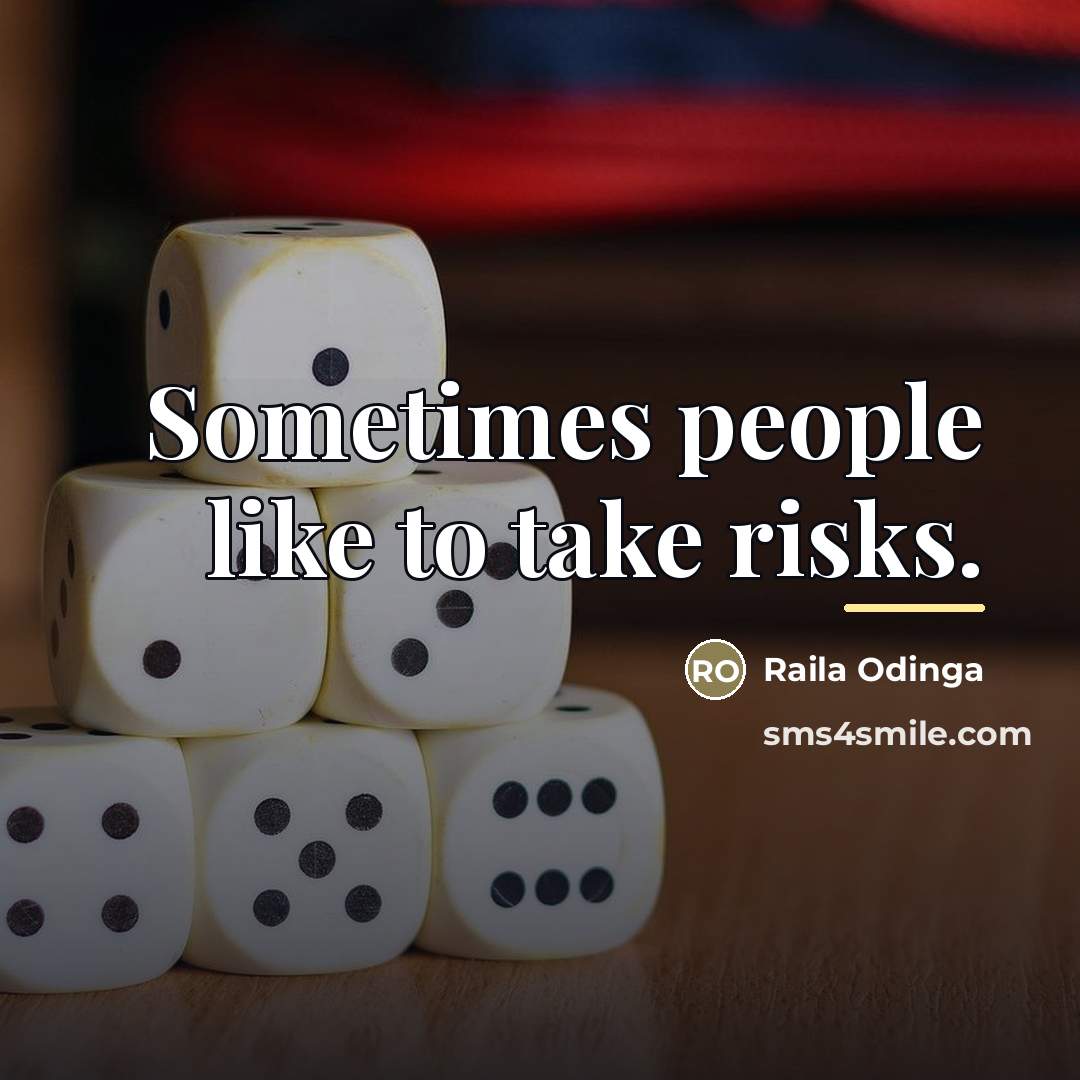 “Sometimes people like to take risks.…” quote by Raila Odinga