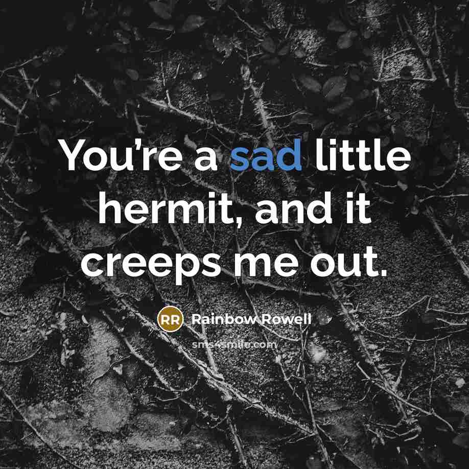 “You’re a sad little hermit, and it creeps me out.…” quote by Rainbow Rowell