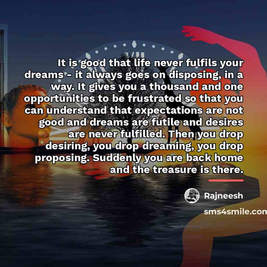 “It is good that life never fulfils your dreams -…” quote by Rajneesh