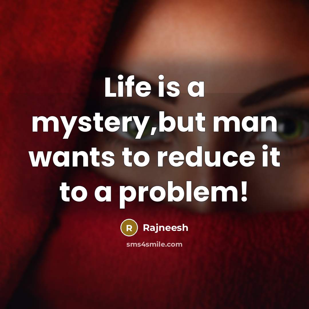 “Life is a mystery,but man wants to reduce it to…” quote by Rajneesh