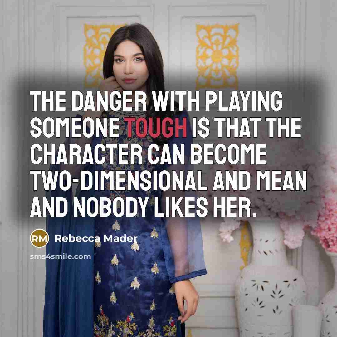 “The danger with playing someone tough is that the character…” quote by Rebecca Mader