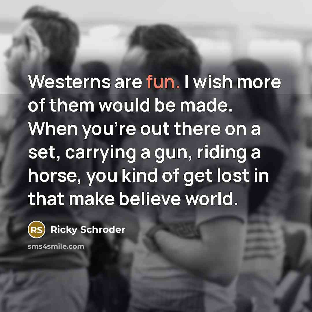 “Westerns are fun. I wish more of them would be…” quote by Ricky Schroder