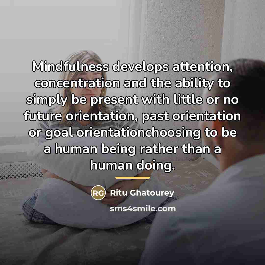 “Mindfulness develops attention, concentration and the ability to simply be…” quote by Ritu Ghatourey