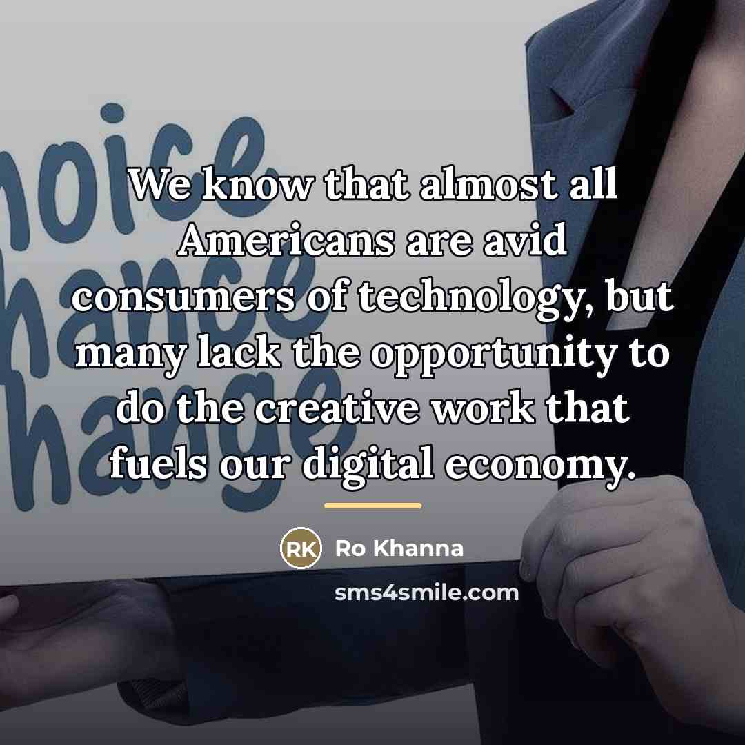 “We know that almost all Americans are avid consumers of…” quote by Ro Khanna