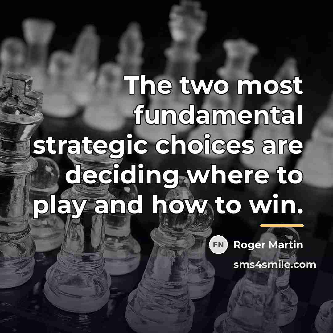 “The two most fundamental strategic choices are deciding where to…” quote by Roger Martin
