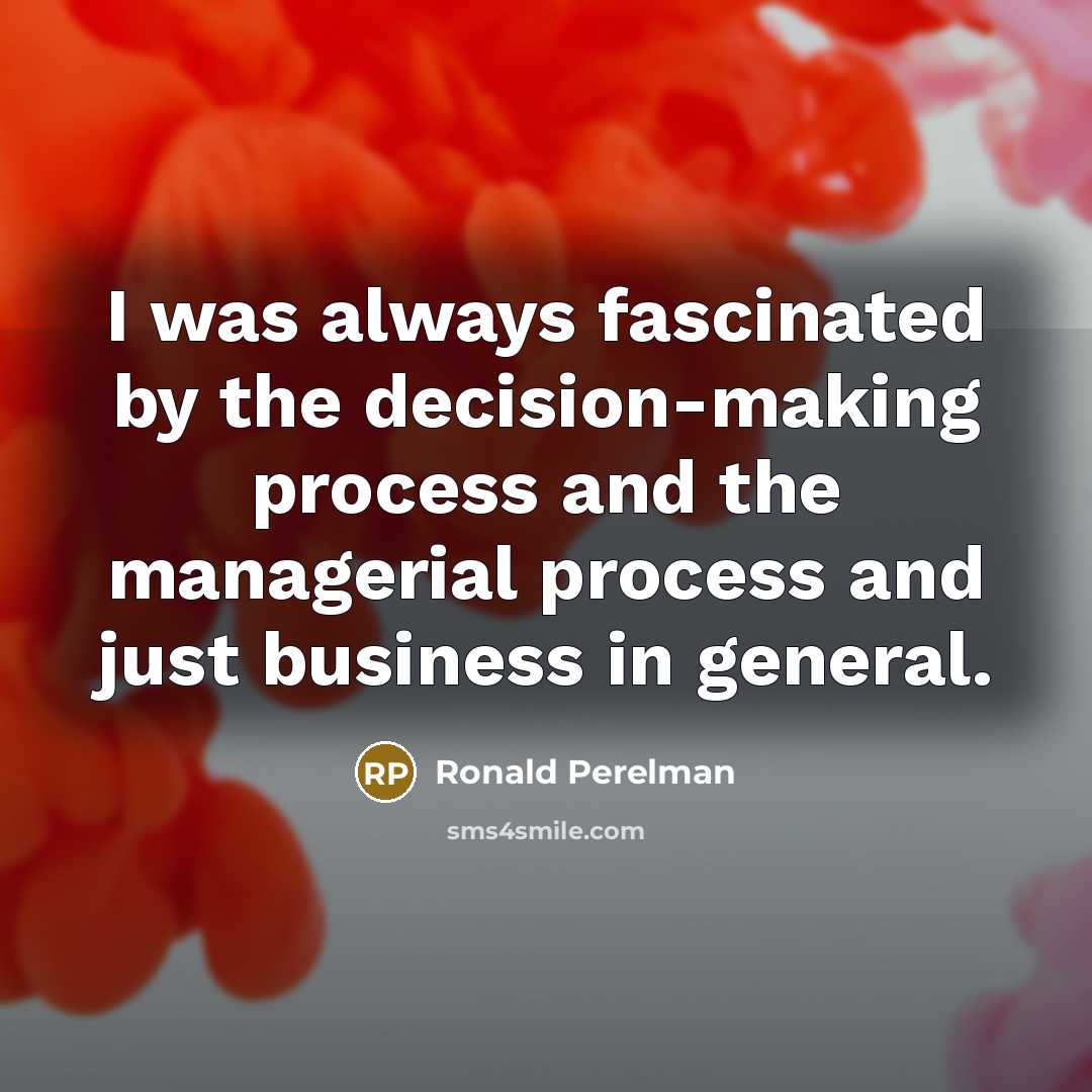 “I was always fascinated by the decision-making process and the…” quote by Ronald Perelman