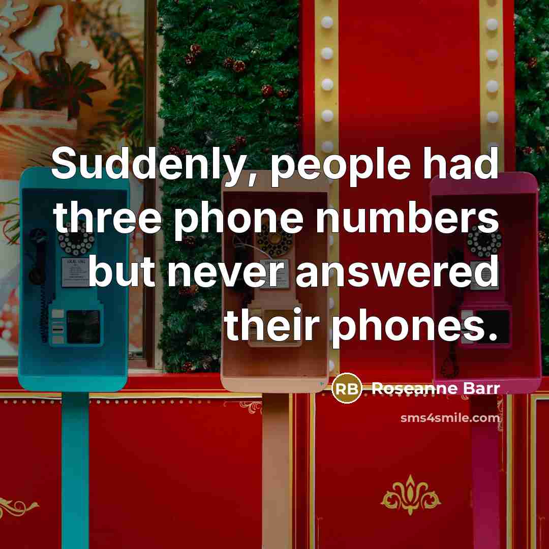 “Suddenly, people had three phone numbers but never answered their…” quote by Roseanne Barr