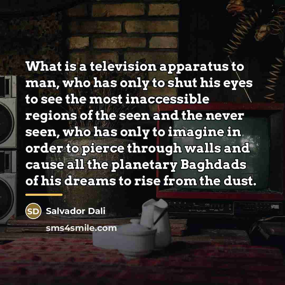 “What is a television apparatus to man, who has only…” quote by Salvador Dali