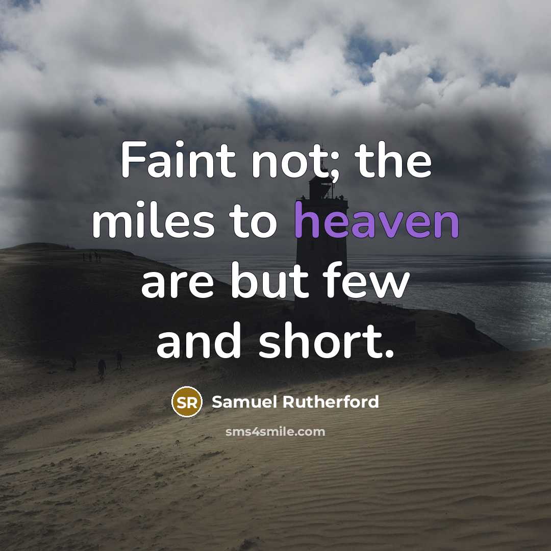 “Faint not; the miles to heaven are but few and…” quote by Samuel Rutherford