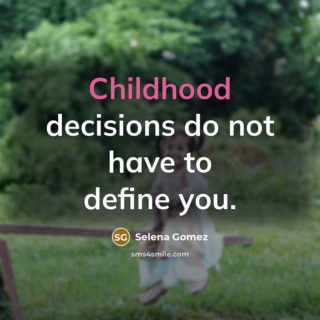 “Childhood decisions do not have to define you.” quote by Selena Gomez