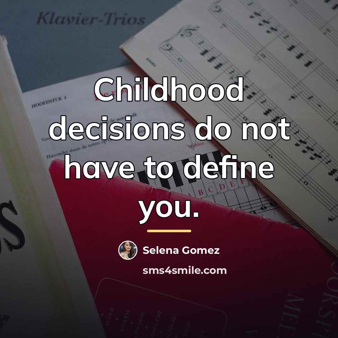 “Childhood decisions do not have to define you.…” quote by Selena Gomez