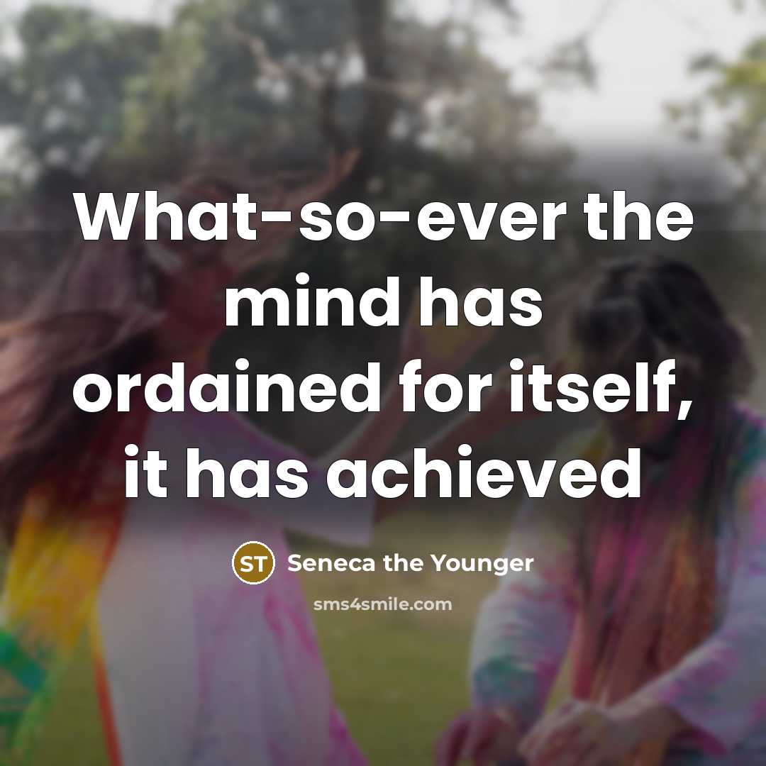 “What-so-ever the mind has ordained for itself, it has achieved…” quote by Seneca the Younger