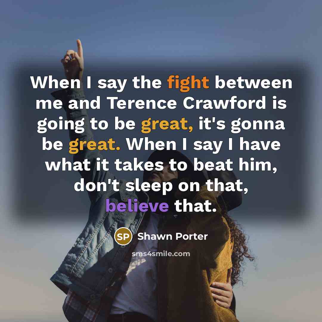 “When I say the fight between me and Terence Crawford…” quote by Shawn Porter