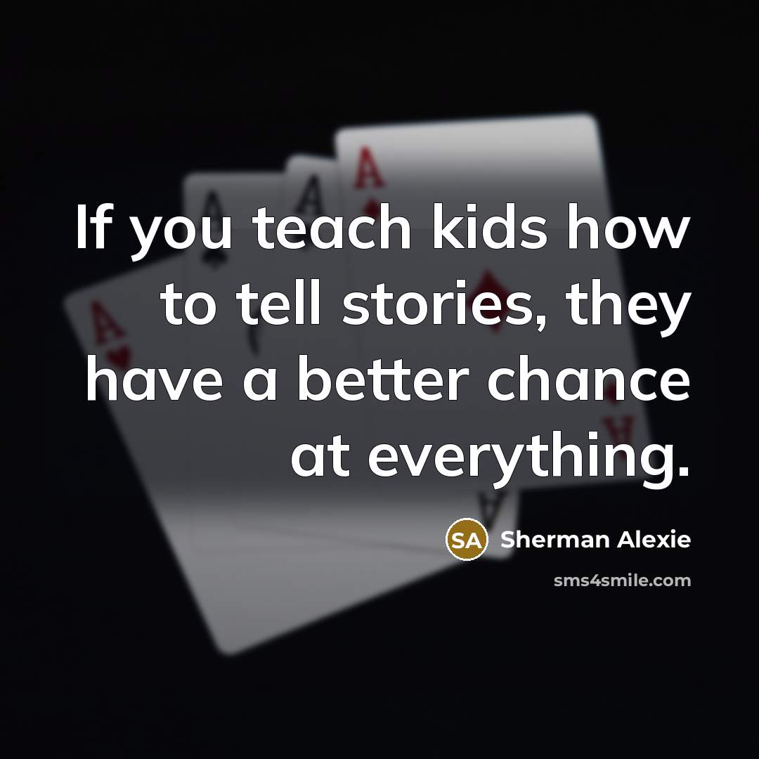 “If you teach kids how to tell stories, they have…” quote by Sherman Alexie