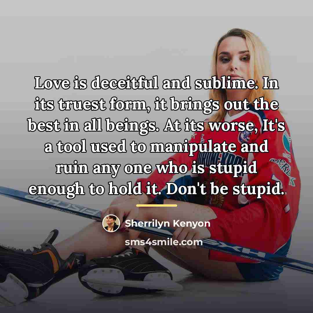 “Love is deceitful and sublime. In its truest form, it…” quote by Sherrilyn Kenyon
