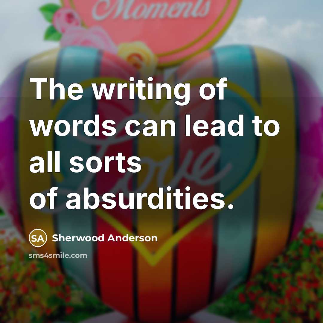 “The writing of words can lead to all sorts of…” quote by Sherwood Anderson