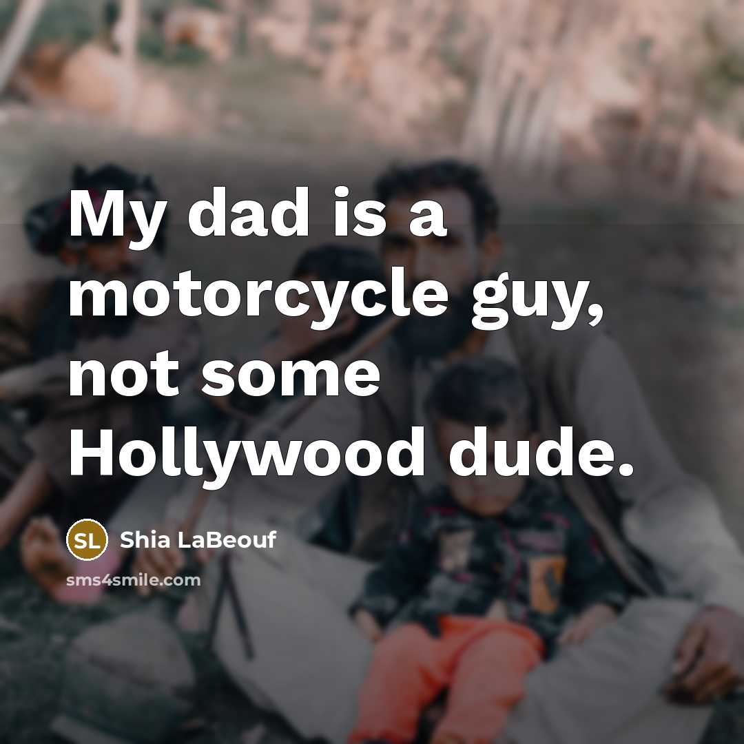 “My dad is a motorcycle guy, not some Hollywood dude.…” quote by Shia LaBeouf