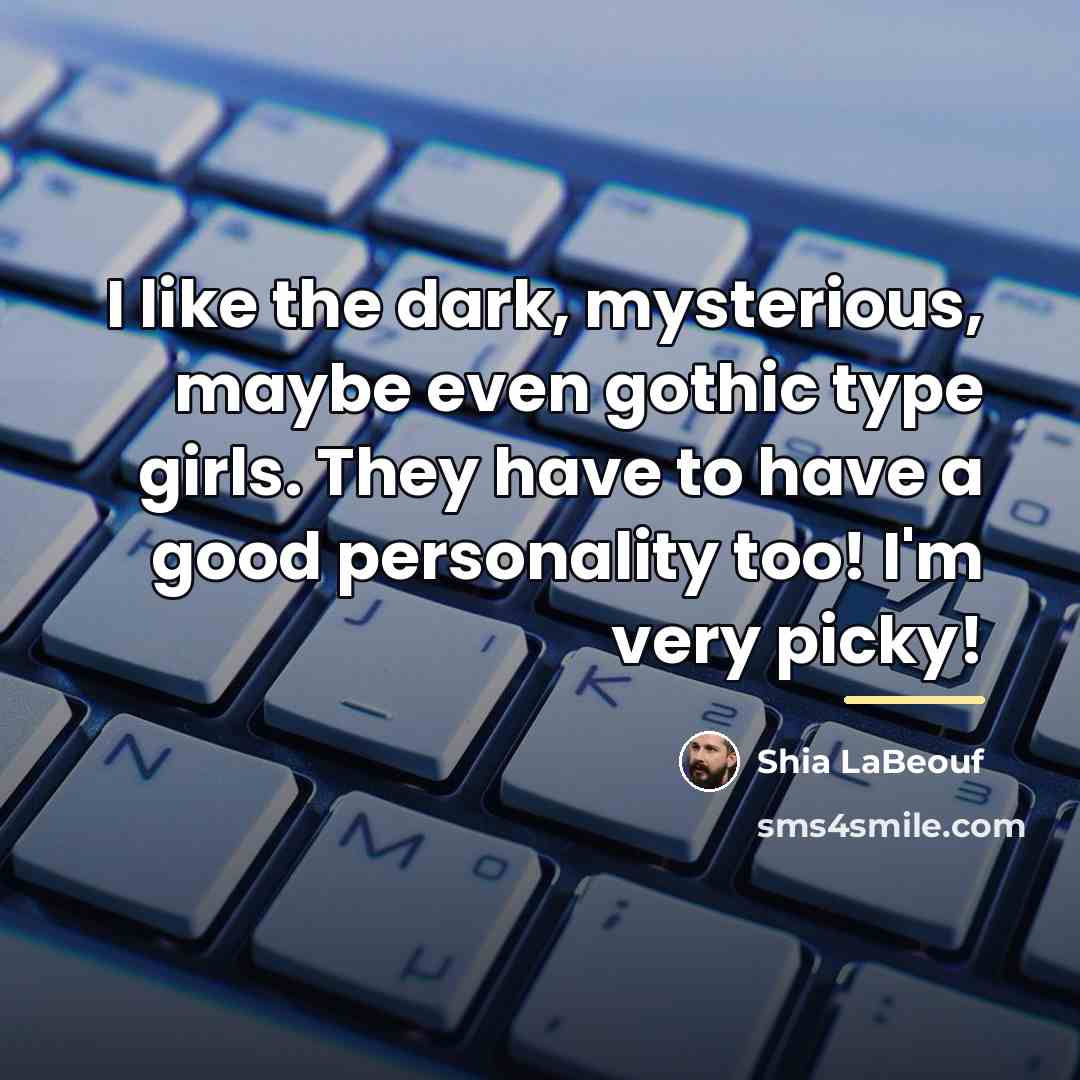 “I like the dark, mysterious, maybe even gothic type girls.…” quote by Shia LaBeouf