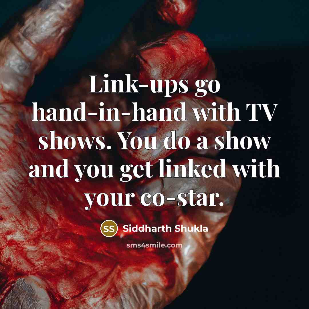 “Link-ups go hand-in-hand with TV shows. You do a show…” quote by Siddharth Shukla