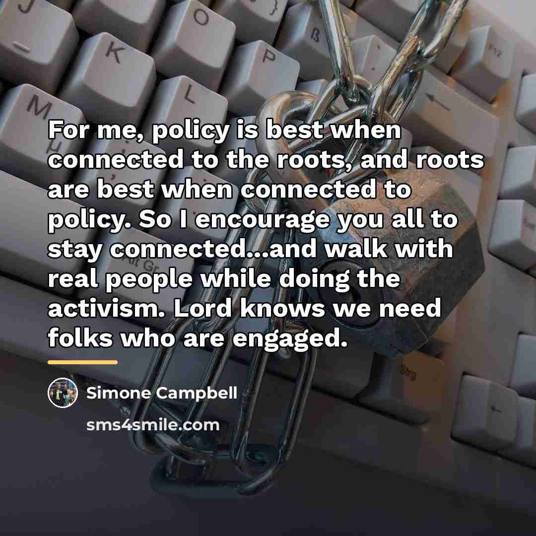 “For me, policy is best when connected to the roots,…” quote by Simone Campbell