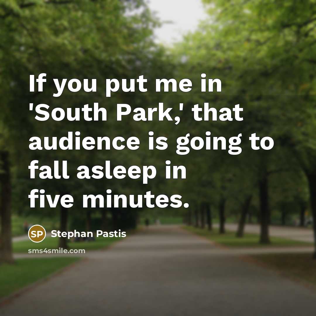 “If you put me in 'South Park,' that audience is…” quote by Stephan Pastis