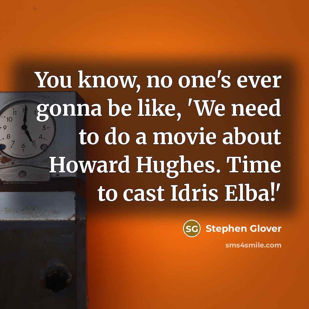 “You know, no one's ever gonna be like, 'We need…” quote by Stephen Glover