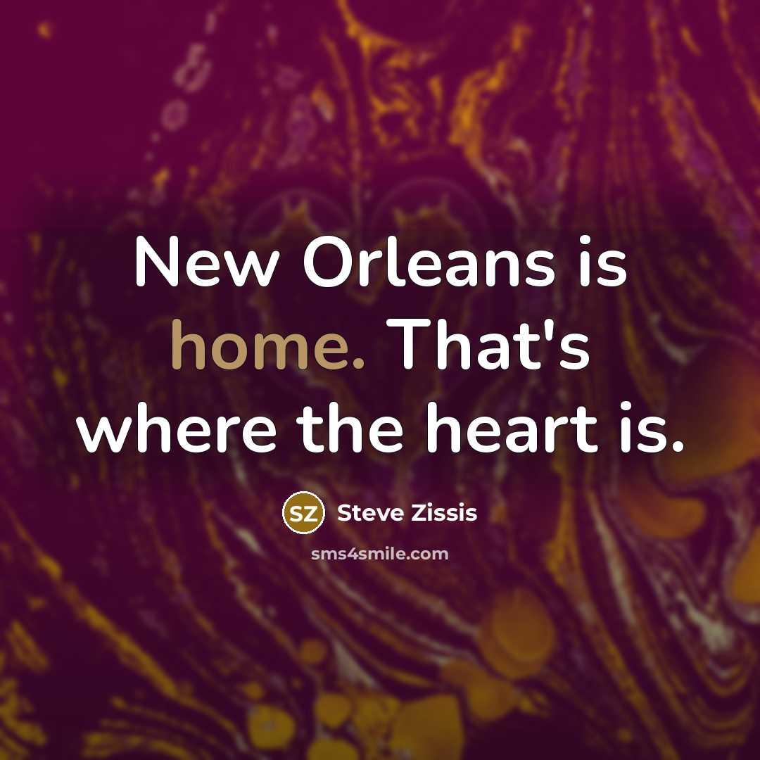 “New Orleans is home. That's where the heart is.…” quote by Steve Zissis