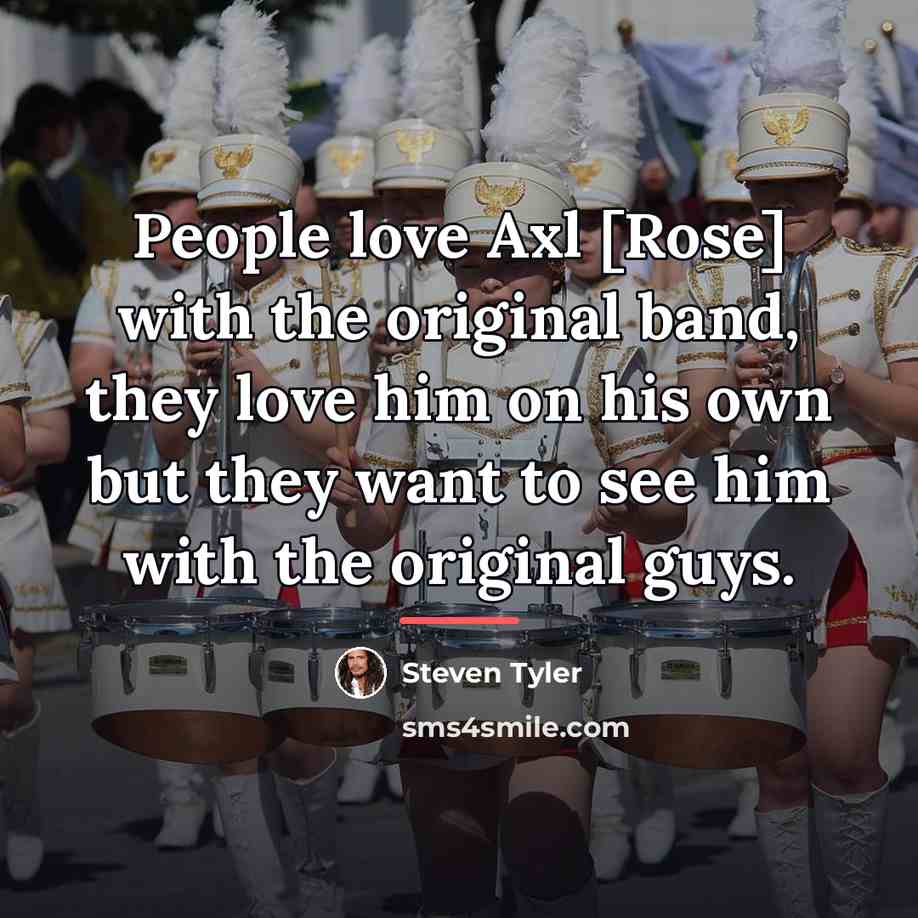 “People love Axl [Rose] with the original band, they love…” quote by Steven Tyler