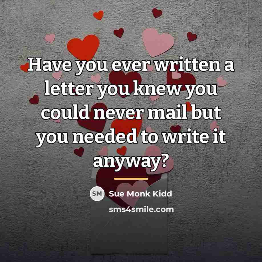 “Have you ever written a letter you knew you could…” quote by Sue Monk Kidd