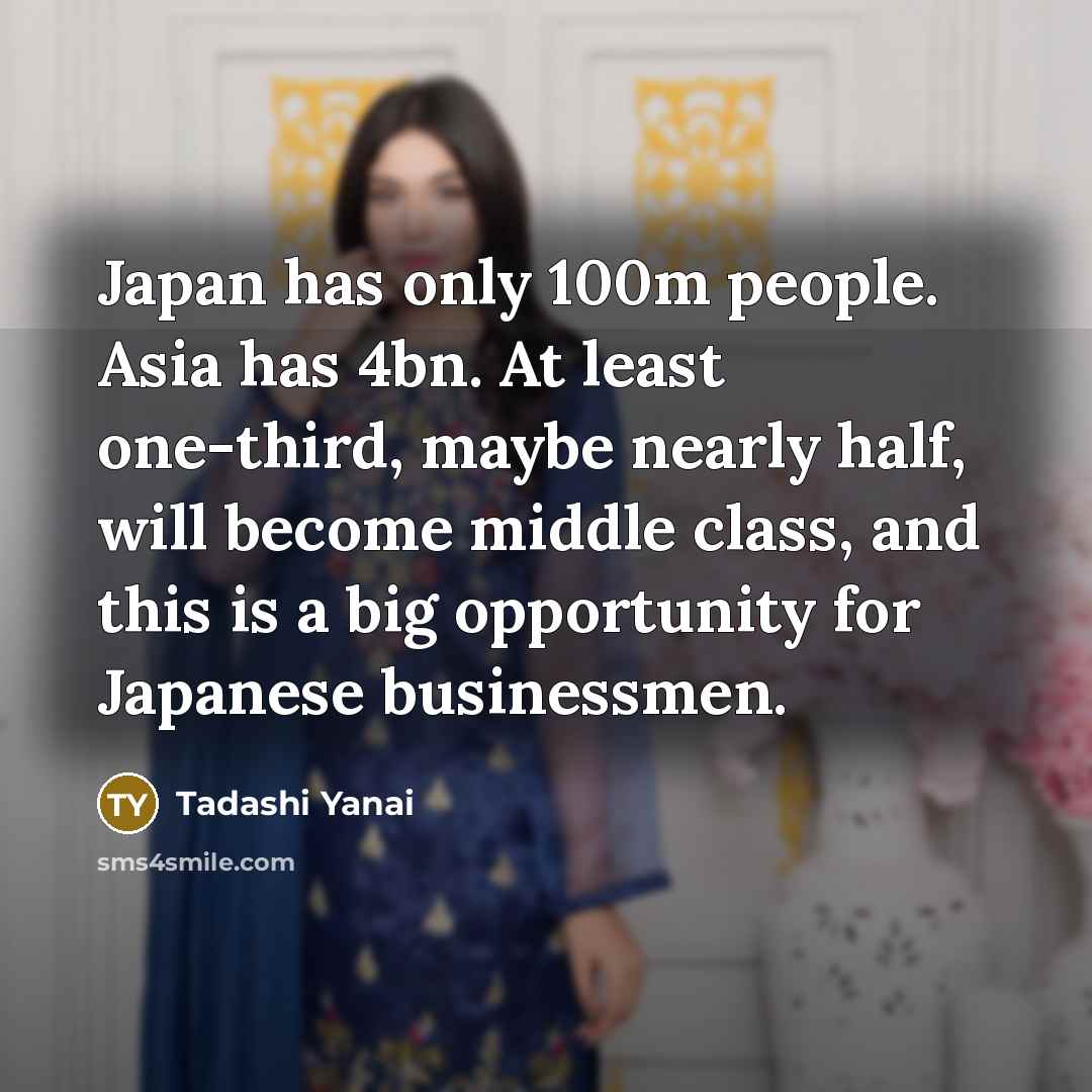 “Japan has only 100m people. Asia has 4bn. At least…” quote by Tadashi Yanai