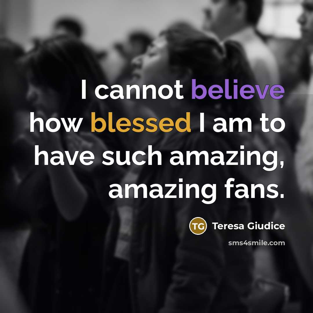 “I cannot believe how blessed I am to have such…” quote by Teresa Giudice