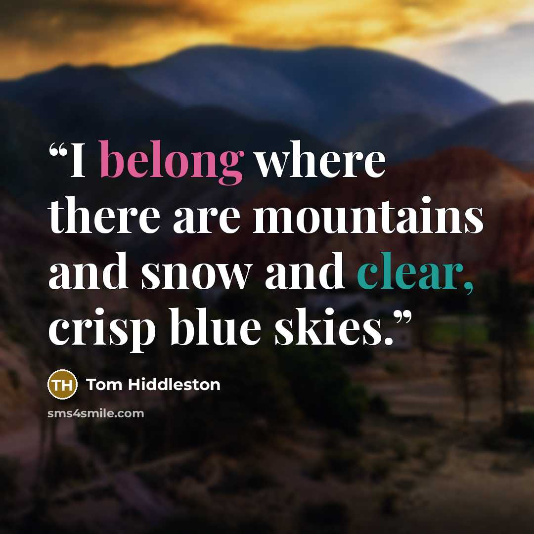 “I belong where there are mountains and snow and clear, crisp blue skies.” quote by Tom Hiddleston