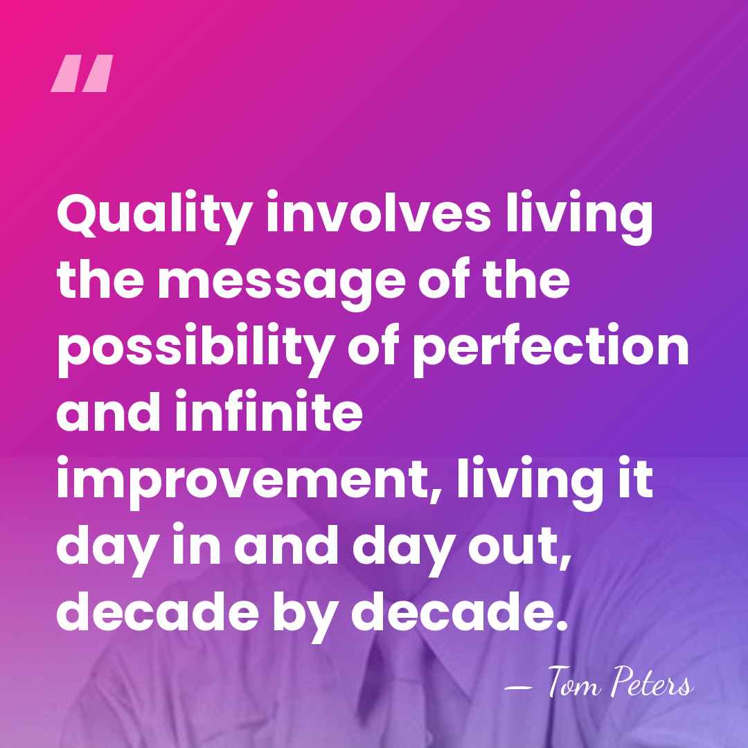 Quality involves living the message of the possibility of perfection and infinite&hellip; - Tom Peters