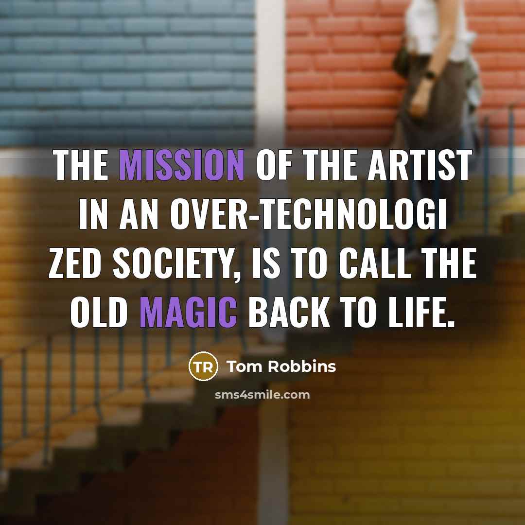 “The mission of the artist in an over-technologi zed society,…” quote by Tom Robbins