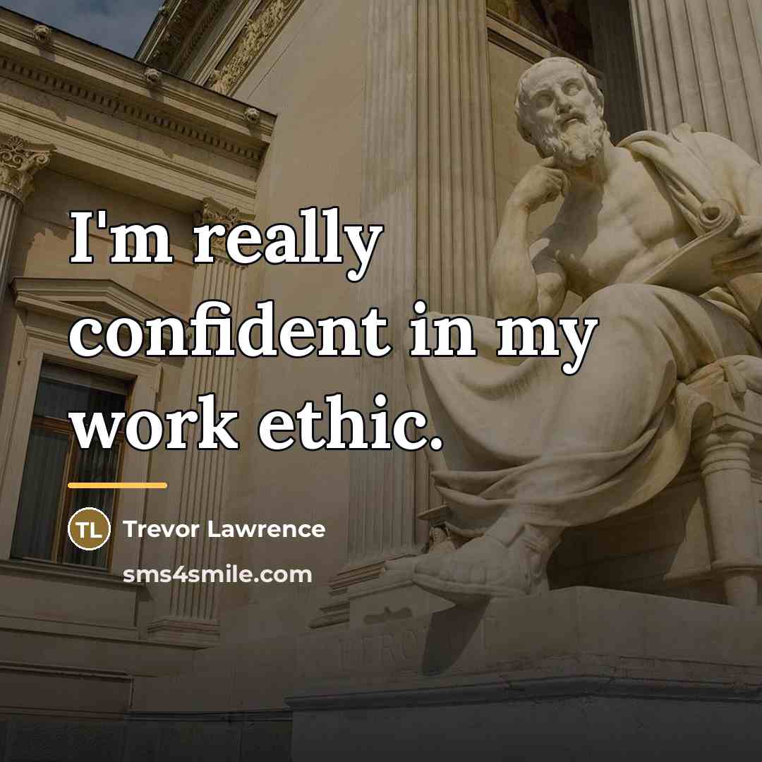 “I'm really confident in my work ethic.…” quote by Trevor Lawrence