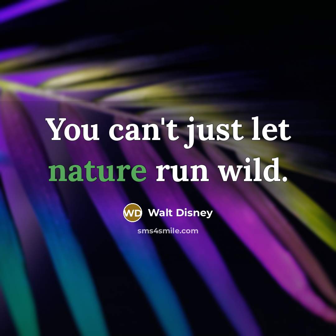 “You can't just let nature run wild.…” quote by Walt Disney