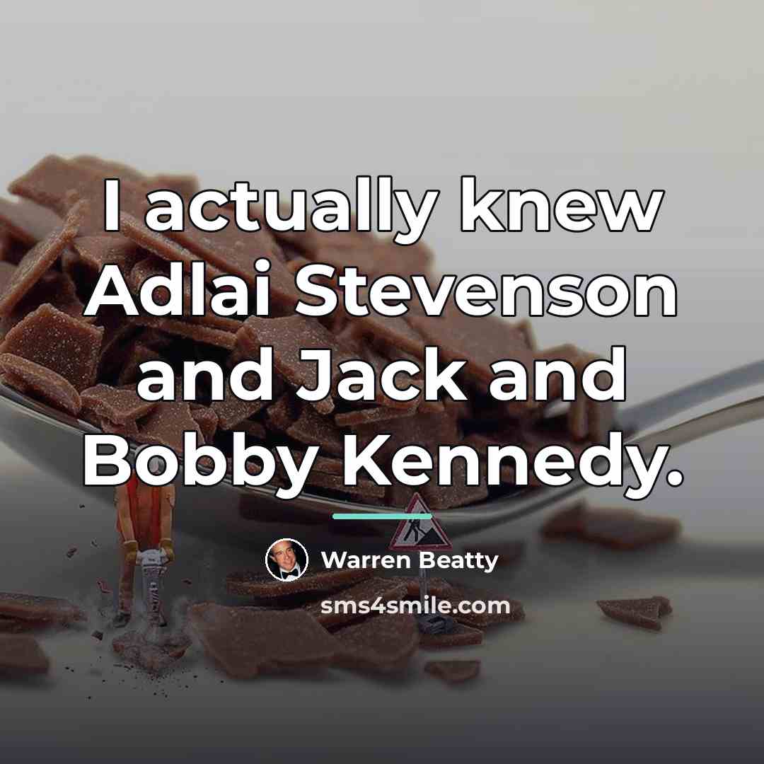 “I actually knew Adlai Stevenson and Jack and Bobby Kennedy.…” quote by Warren Beatty