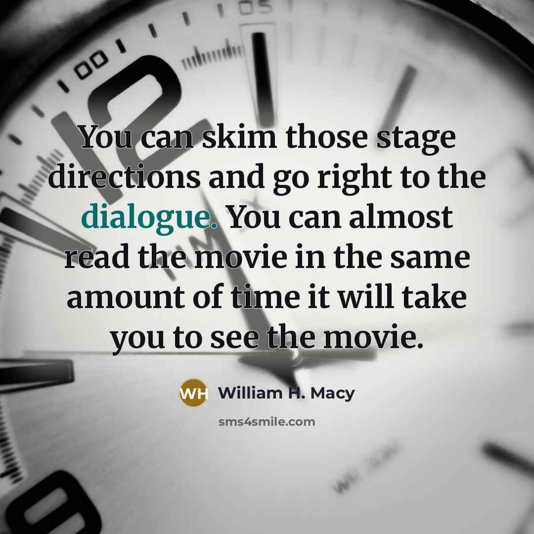 “You can skim those stage directions and go right to…” quote by William H. Macy