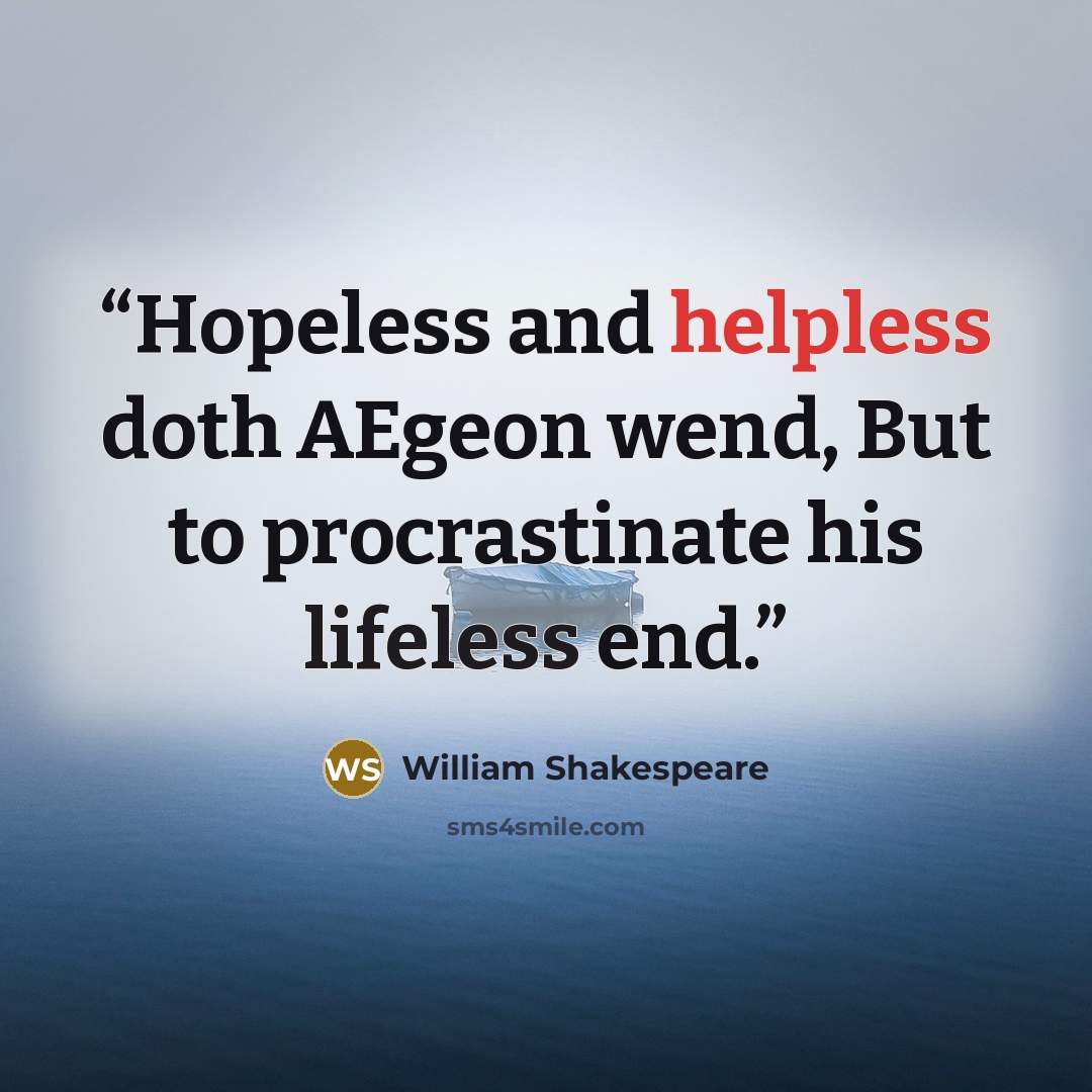 “Hopeless and helpless doth AEgeon wend, But to procrastinate his lifeless end.” quote by William Shakespeare