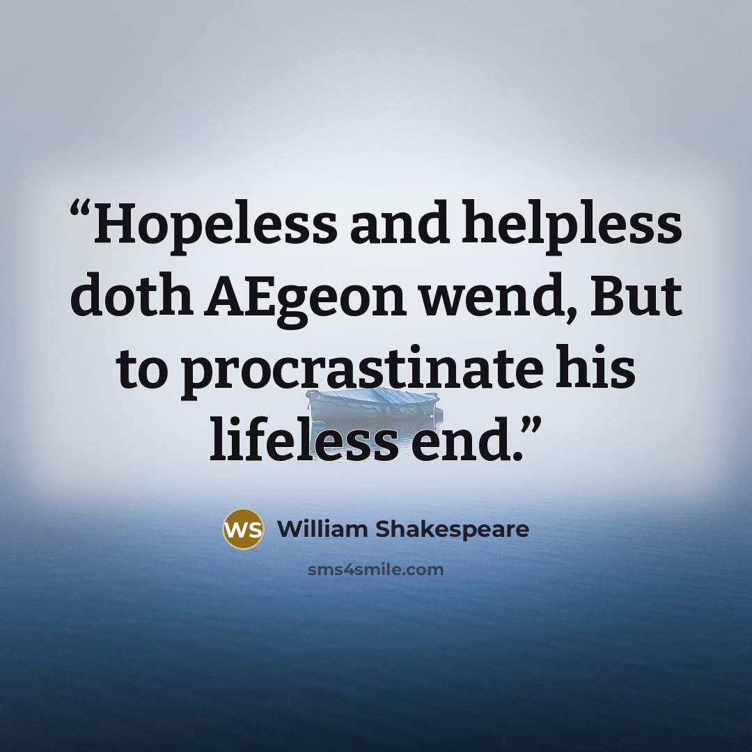 “Hopeless and helpless doth AEgeon wend, But to procrastinate his lifeless end.” quote by William Shakespeare