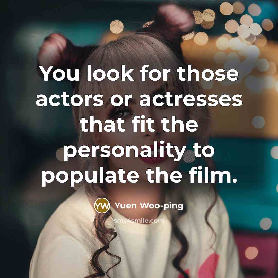 “You look for those actors or actresses that fit the…” quote by Yuen Woo-ping