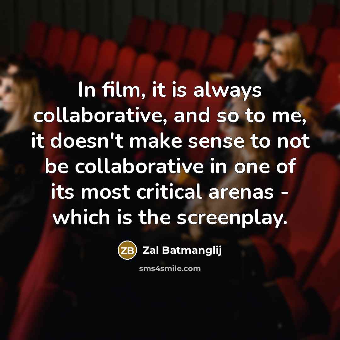 “In film, it is always collaborative, and so to me,…” quote by Zal Batmanglij