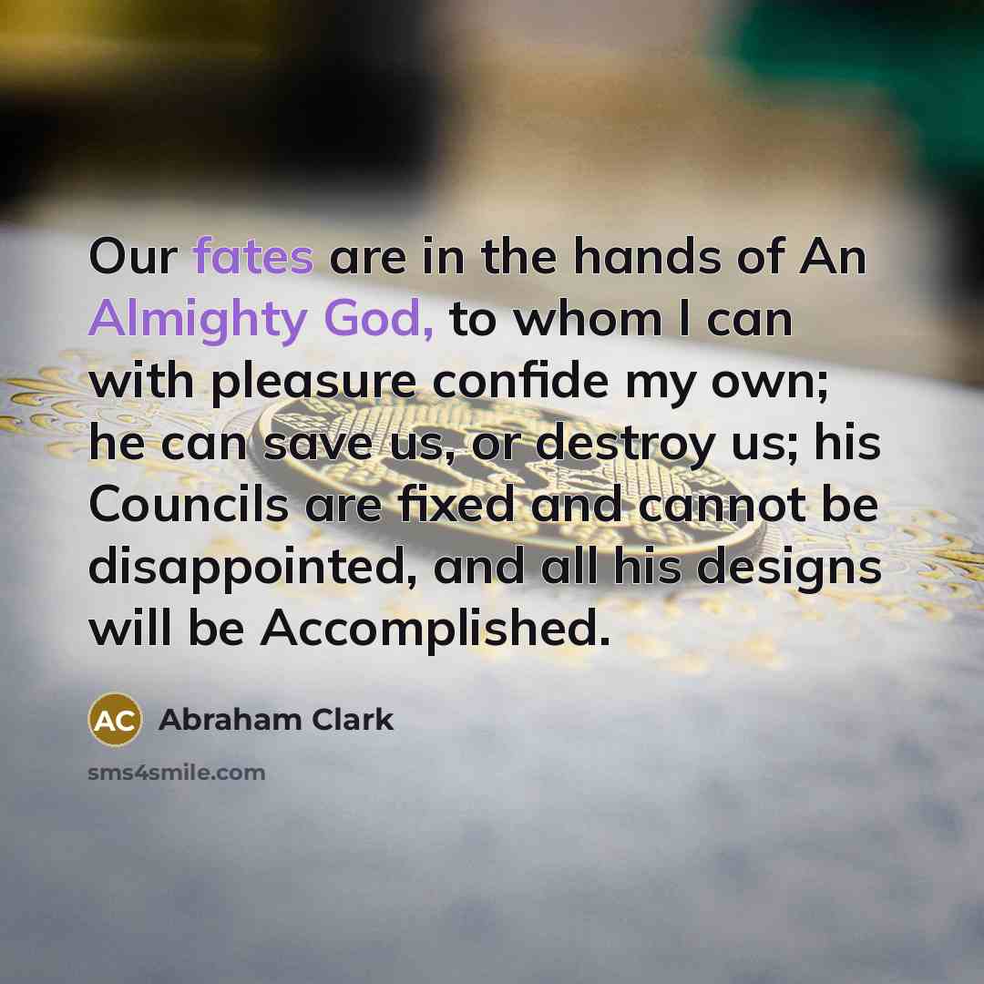 “Our fates are in the hands of An Almighty God,…” quote by Abraham Clark
