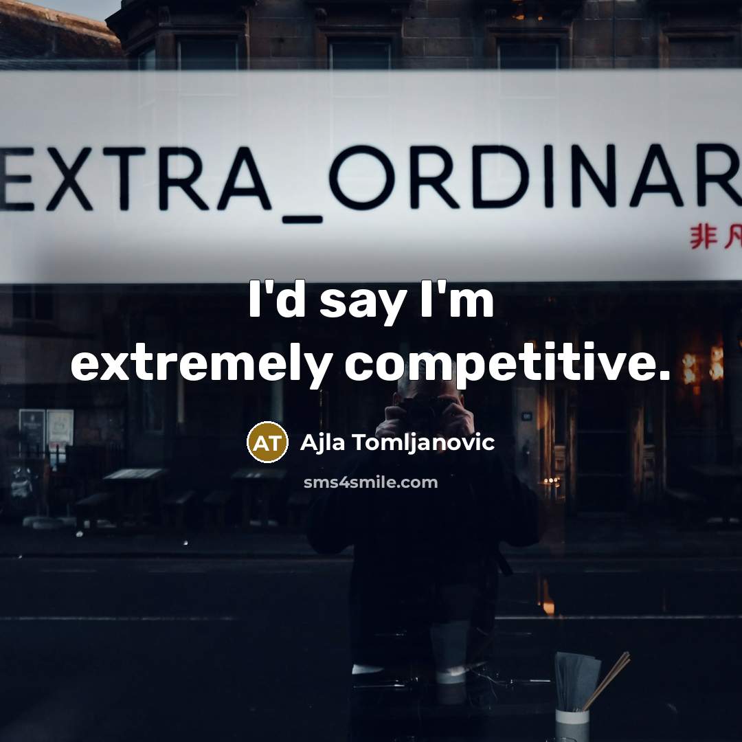 “I'd say I'm extremely competitive.…” quote by Ajla Tomljanovic