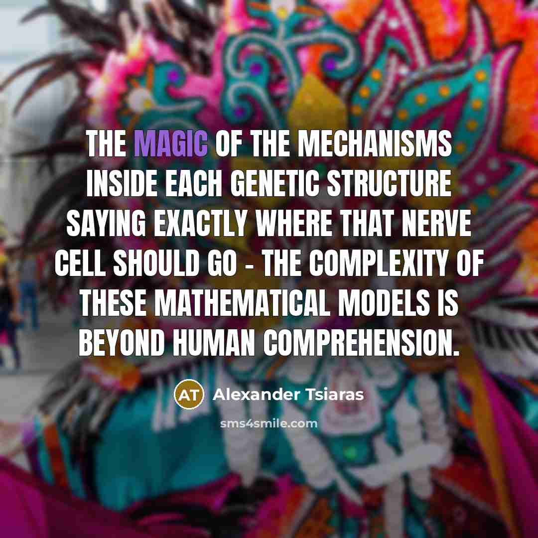 “The magic of the mechanisms inside each genetic structure saying…” quote by Alexander Tsiaras